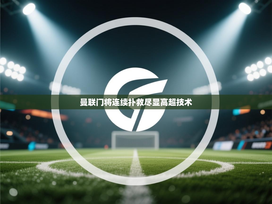 曼联门将连续扑救尽显高超技术 第2张